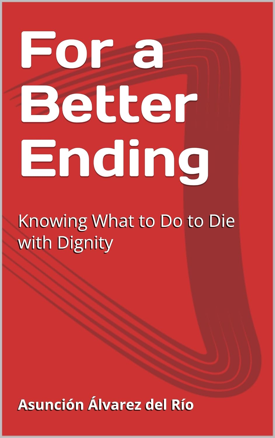 Portada For a Better Ending: Knowing What to Do to Die with Dignity